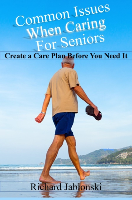 E-knjiga Common Issues When Caring For Seniors: Create a Care Plan Before You Need It Richard Jablonski