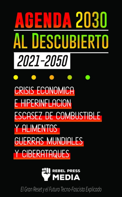 E-kniha La Agenda 2030 Al Descubierto 2021-2050: Crisis Economica e Hiperinflacion, Escasez de Combustible y Alimentos, Guerras Mundiales y Ciberataques (El G Rebel Press Media