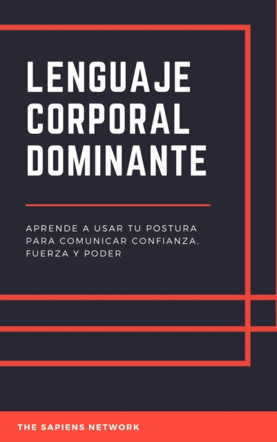 E-kniha Lenguaje Corporal Dominante: Aprende A Usar Tu Postura Para Comunicar Confianza, Fuerza Y Poder The Sapiens Network