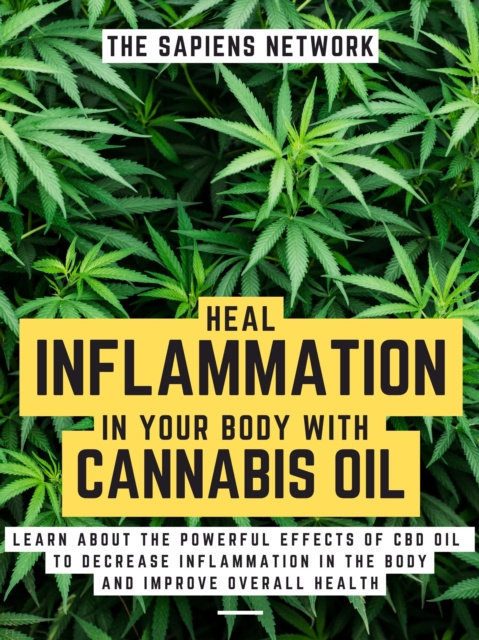 E-kniha Heal Inflammation In Your Body With Cannabis Oil: Learn About The Powerful Effects Of Cbd Oil To Decrease Inflammation In The Body And Improve Overall The Sapiens Network