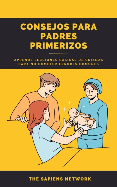 E-kniha Consejos Para Padres Primerizos: Aprende Lecciones Basicas De Crianza Para No Cometer Errores Comunes The Sapiens Network