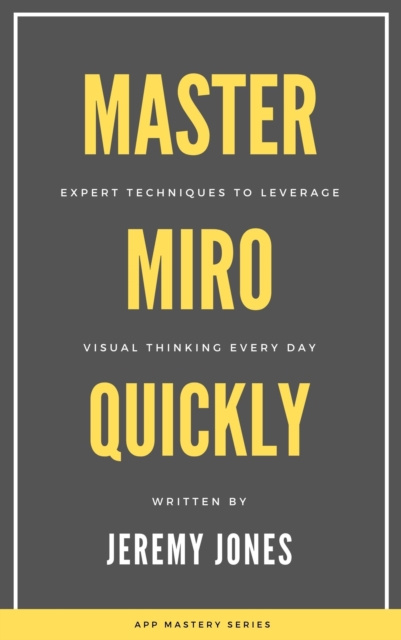 E-book Master Miro Quickly: Expert Techniques to Leverage Visual Thinking Every Day Jeremy P. Jones