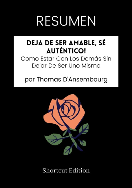 E-kniha RESUMEN: Deja De Ser Amable, Se Autentico!: Como Estar Con Los Demas Sin Dejar De Ser Uno Mismo por Thomas D'Ansembourg Shortcut Edition