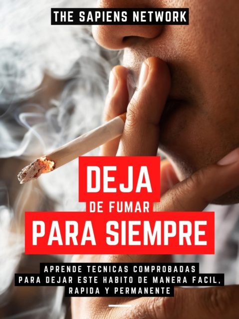 E-kniha Deja De Fumar Para Siempre: Aprende Tecnicas Comprobadas Para Dejar Este Habito De Manera Facil, Rapida Y Permanente The Sapiens Network