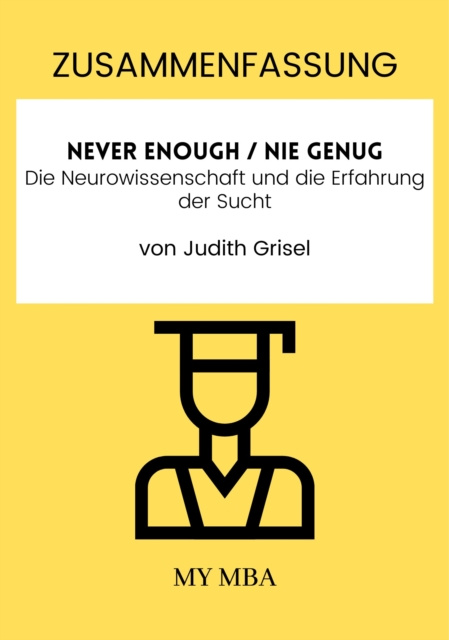 E-kniha Zusammenfassung: Never Enough / Nie Genug : Die Neurowissenschaft Und Die Erfahrung Der Sucht Von Judith Grisel My MBA