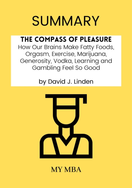 E-kniha Summary: The Compass of Pleasure : How Our Brains Make Fatty Foods, Orgasm, Exercise, Marijuana, Generosity, Vodka, Learning and Gambling Feel so Good My MBA