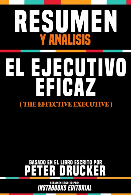 E-kniha Resumen Y Analisis: El Ejecutivo Eficaz (The Effective Executive) - Basado En El Libro Escrito Por Peter Drucker Instabooks Editorial