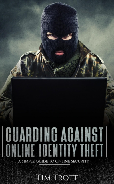 E-kniha Guarding Against Online Identity Theft: A Simple Guide to Online Security Tim Trott
