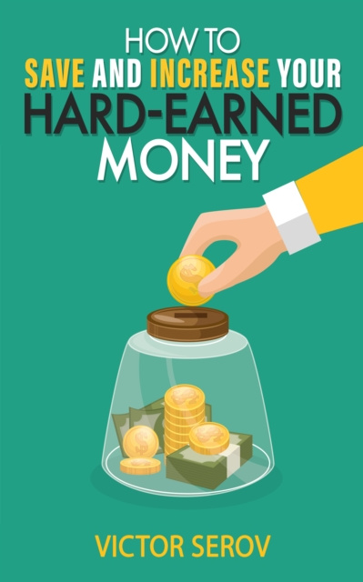 E-knjiga How to Save and Increase Your Hard-Earned Money Victor Serov