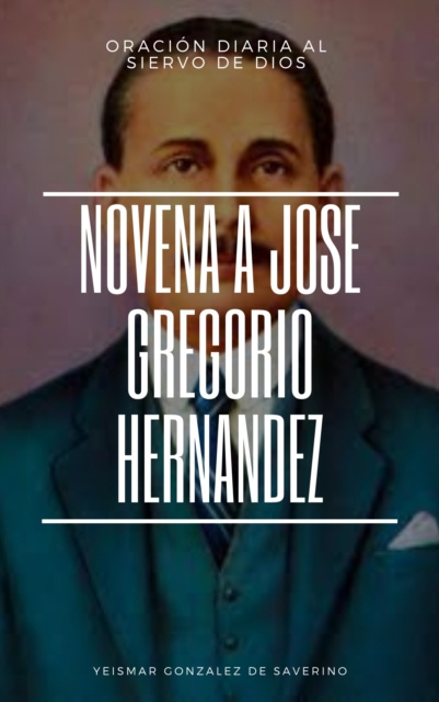 E-kniha Oracion al Dr. Jose Gregorio Hernandez + Novena para obtener favores del Siervo de Dios. Yeismar Gonzalez de Saverino