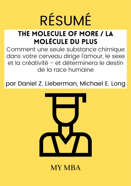 E-book Resume: The Molecule of More / La Molecule Du plus : Comment Une Seule Substance Chimique Dans Votre Cerveau Dirige L'amour, Le Sexe Et La Creativite My MBA