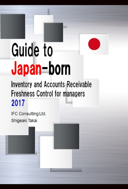 E-kniha Guide to Japan-Born Inventory and Accounts Receivable Freshness Control for Managers 2017 (English Version) Shigeaki Takai