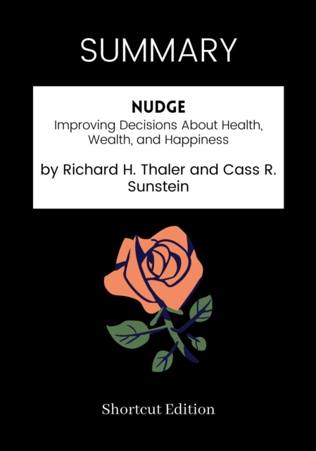 E-kniha SUMMARY: Nudge: Improving Decisions About Health, Wealth, And Happiness By Richard H. Thaler And Cass R. Sunstein Shortcut Edition