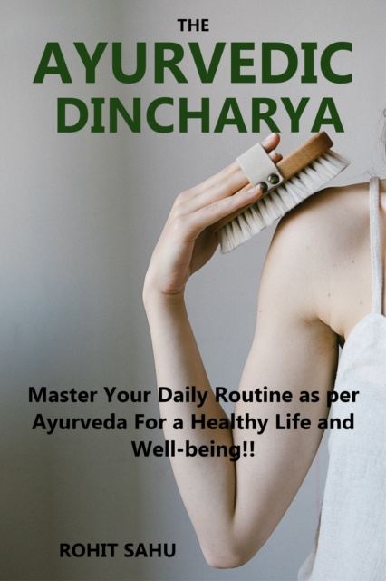 E-book Ayurvedic Dinacharya: Master Your Daily Routine as per Ayurveda for a Healthy Life and Well-Being!! Rohit Sahu