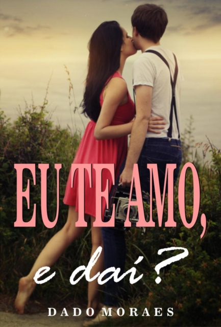 E-knjiga Eu te amo, e dai? Dado Moraes
