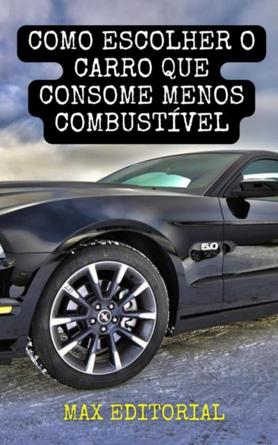 E-book COMO ESCOLHER O CARRO QUE CONSOME MENOS COMBUSTIVEL Max Editorial