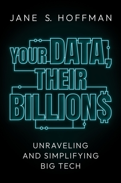E-kniha Your Data, Their Billions: Unraveling and Simplifying Big Tech Jane S. Hoffman
