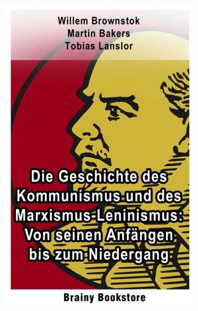 E-kniha Die Geschichte des Kommunismus und des Marxismus-Leninismus: Von seinen Anfangen bis zum Niedergang Willem Brownstok