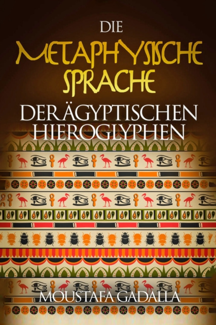 E-kniha Die Metaphysische Sprache Der Agyptischen Hieroglyphen Moustafa Gadalla