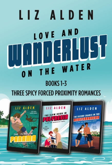 E-knjiga Love and Wanderlust on the Water: Three Forced Proximity Romances Box Set Liz Alden