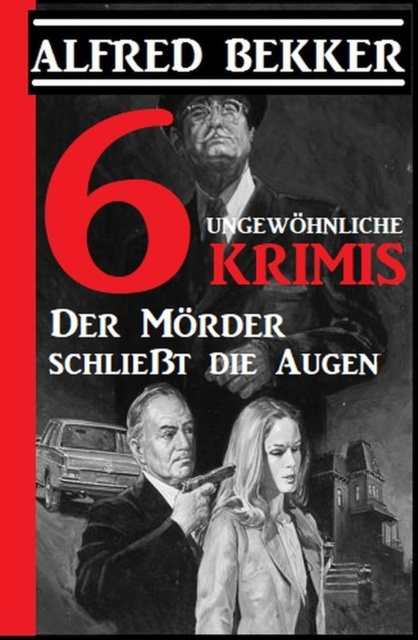 E-book 6 ungewohnliche Krimis: Der Morder schliet die Augen Alfred Bekker