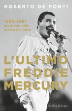 Carte ultimo Freddie Mercury. 1986-1991: gli ultimi anni di vita del mito Roberto De Ponti