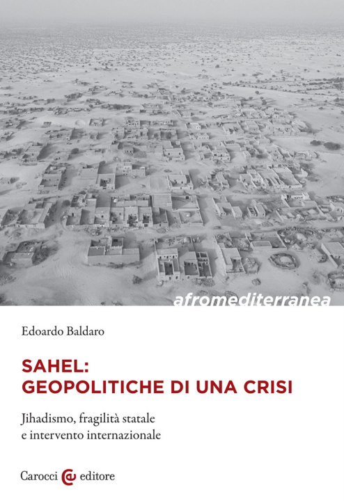 Könyv Sahel: geopolitiche di una crisi. Jihadismo, fragilità statale e intervento internazionale Edoardo Baldaro