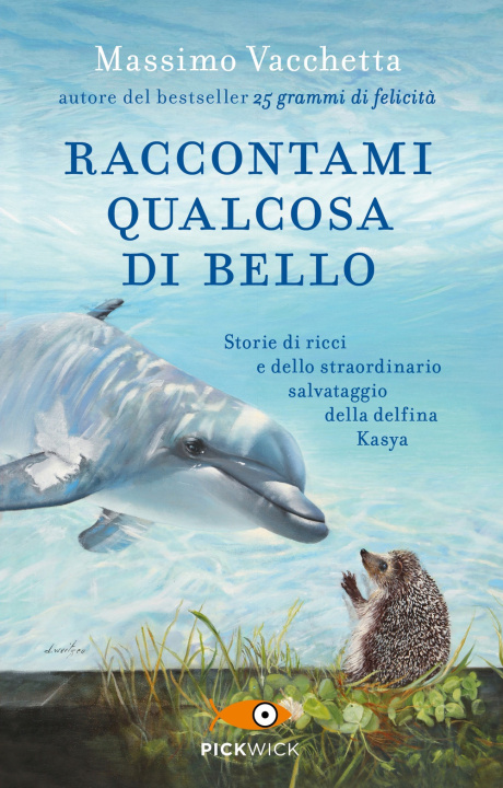 Carte Raccontami qualcosa di bello. Storie di ricci e dello straordinario salvataggio della delfina Kasya Massimo Vacchetta