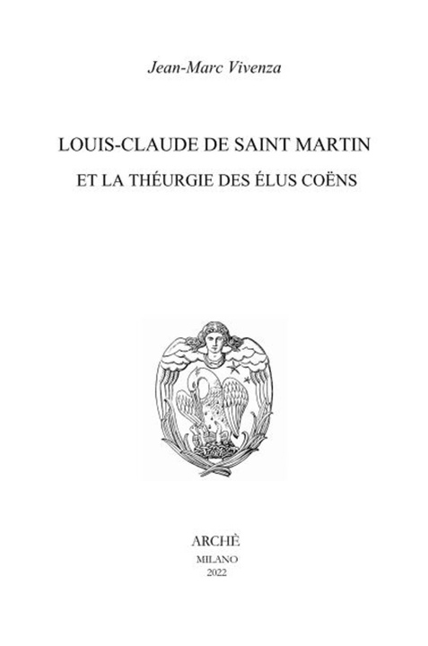 Carte Louis-Claude de Saint Martin et la théurgie des élus coëns. Nature et mission des anges selon le Philosophe Inconnu Jean-Marc Vivenza