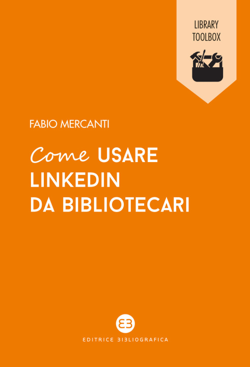 Könyv Come usare LinkedIn da bibliotecari Fabio Mercanti