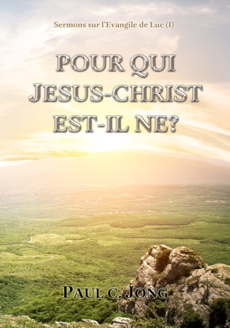 E-book Sermons sur l'Evangile de Luc ( I ) - Pour Qui Jesus Christ Est-il Ne? Paul C. Jong