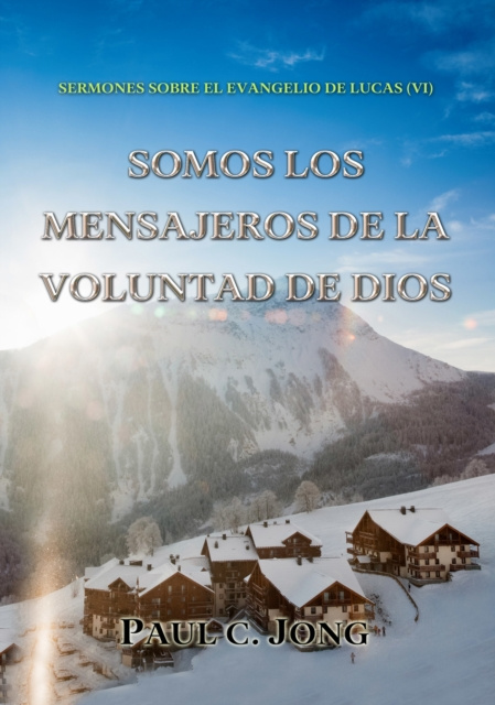 E-kniha Sermones Sobre El Evangelio De Lucas (vi) - Somos Los Mensajeros De La Voluntad De Dios Paul C. Jong