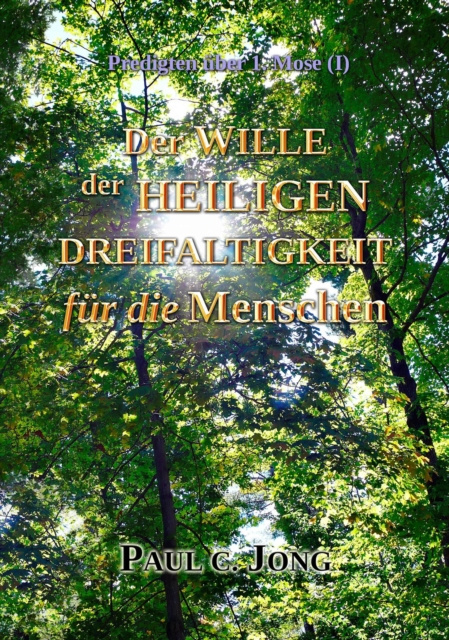 E-kniha Der Wille der Heiligen Dreieinigkeit fur die Menschen - Predigten uber 1. Mose (I) Paul C. Jong