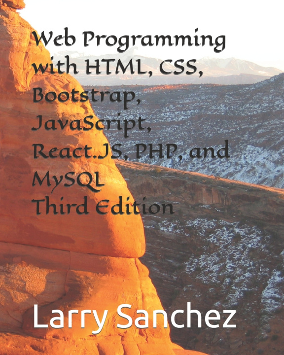 Kniha Web Programming with HTML, CSS, Bootstrap, JavaScript, React.JS, PHP, and MySQL Third Edition Larry Sanchez