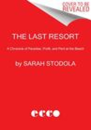 Книга The Last Resort: A Chronicle of Paradise, Profit, and Peril at the Beach 