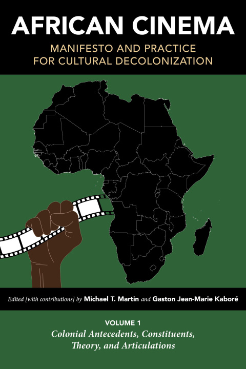 Książka African Cinema: Manifesto and Practice for Cultural Decolonization: Volume 1: Colonial Antecedents, Constituents, Theory, and Articulations 