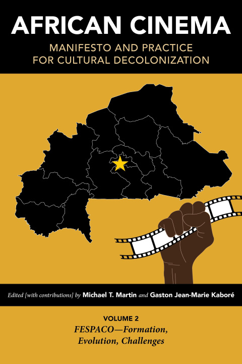 Carte African Cinema: Manifesto and Practice for Cultural Decolonization: Volume 2: Fespaco--Formation, Evolution, Challenges 