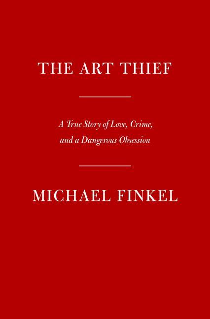 Kniha The Art Thief: A True Story of Love, Crime, and a Dangerous Obsession 