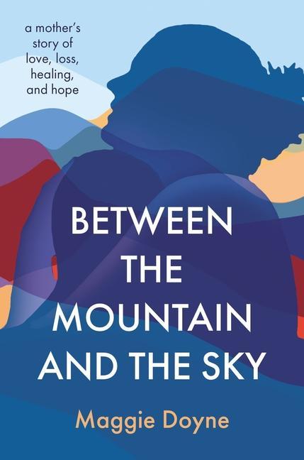 Kniha Between the Mountain and the Sky: A Mother's Story of Love, Loss, Healing, and Hope 