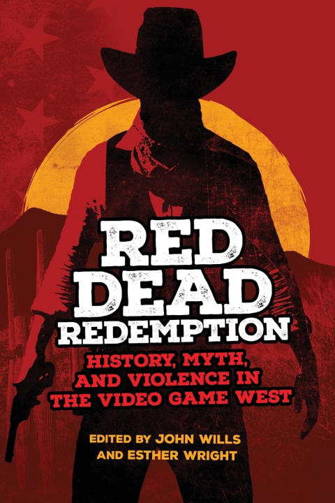 Книга Red Dead Redemption: History, Myth, and Violence in the Video Game West Volume 1 Esther Wright