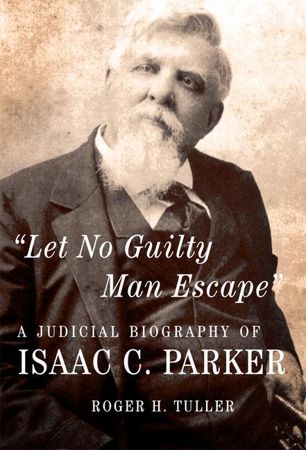 Kniha Let No Guilty Man Escape: A Judicial Biography of Isaac C. Parker Volume 9 