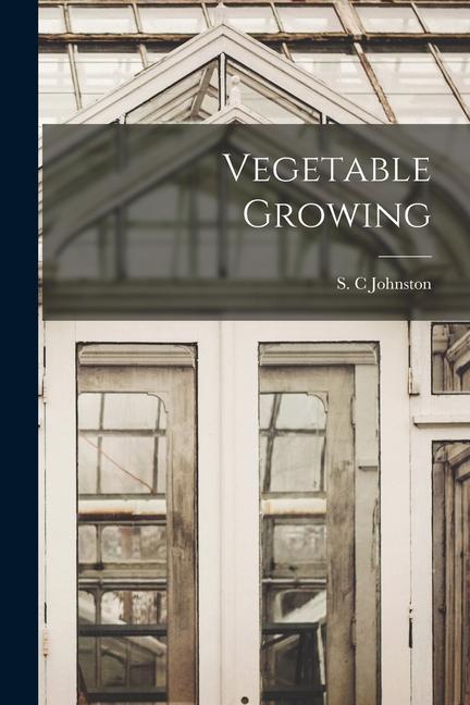 Knjiga Vegetable Growing [microform] S. C Johnston