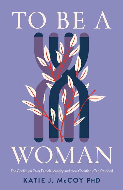 Carte To Be a Woman: The Confusion Over Female Identity and How Christians Can Respond 