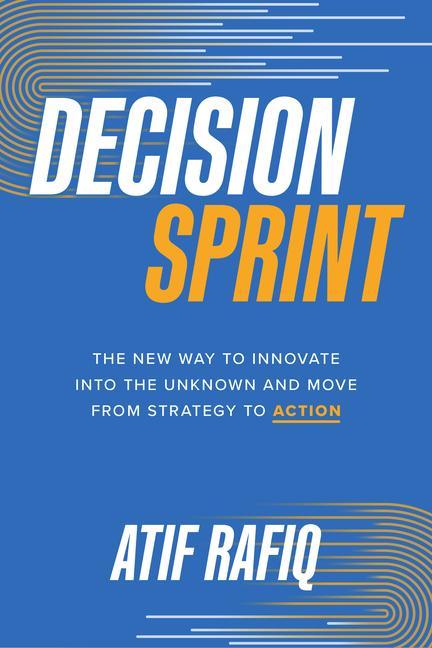 Carte Decision Sprint: The New Way to Innovate into the Unknown and Move from Strategy to Action 