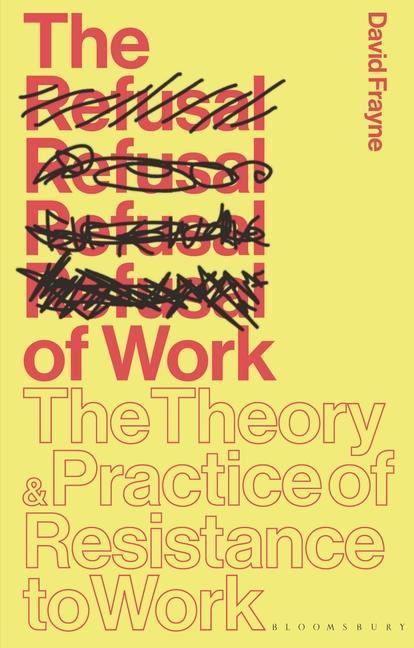 Carte The Refusal of Work: The Theory and Practice of Resistance to Work 