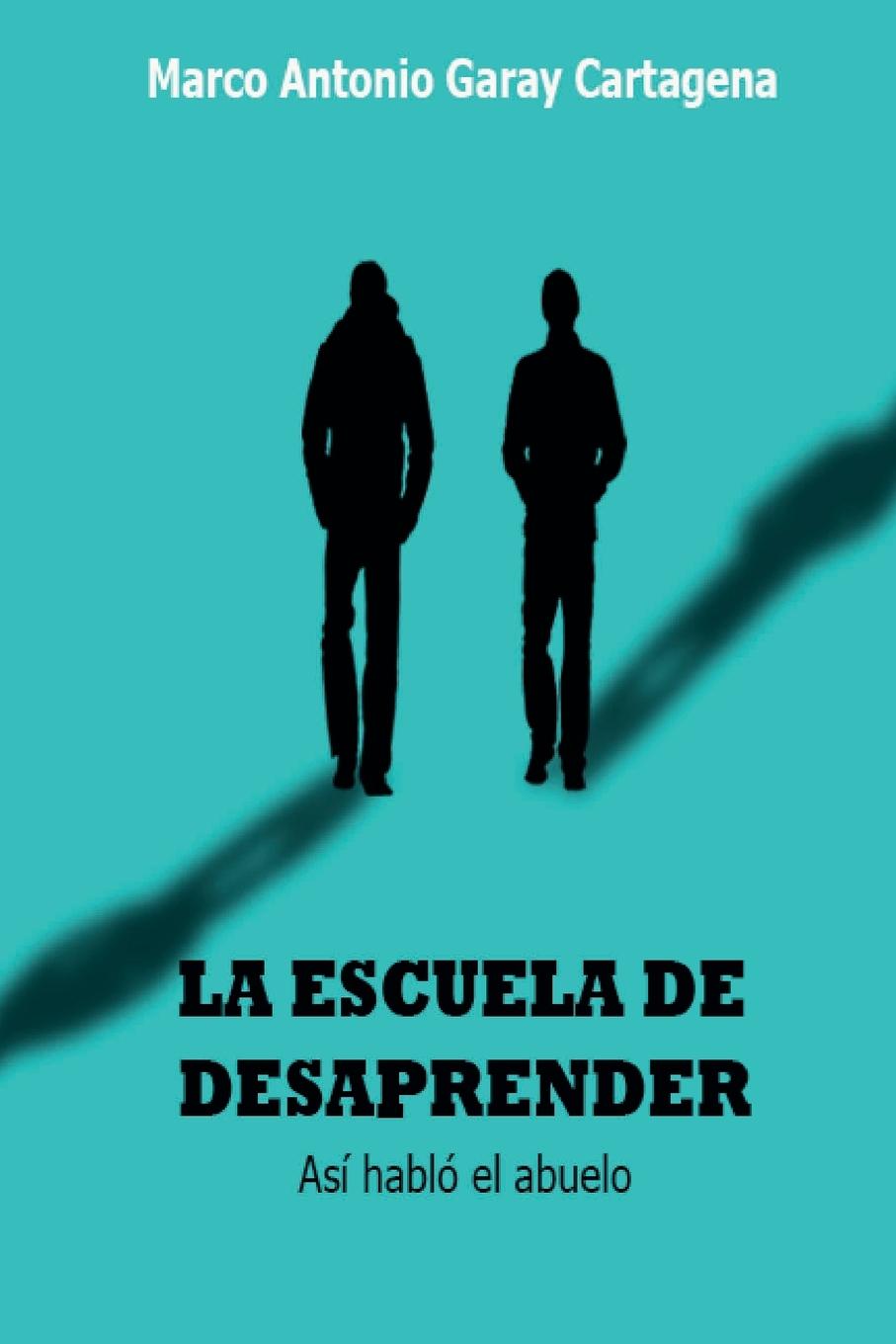Knjiga La Escuela de Desaprender Marco Antonio Garay-Cartagena