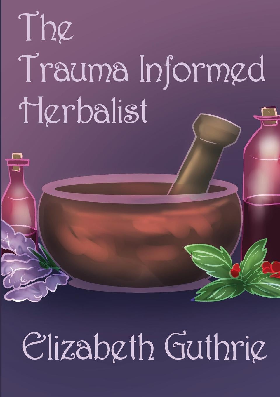 Boek The Trauma Informed Herbalist Elizabeth Guthrie
