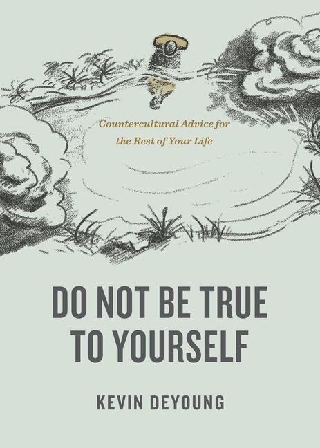 Könyv Do Not Be True to Yourself: Countercultural Advice for the Rest of Your Life 
