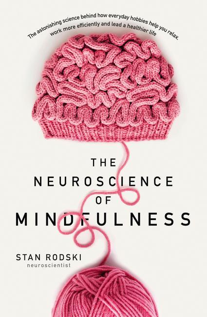 Książka The Neuroscience of Mindfulness: The Astonishing Science Behind How Everyday Hobbies Help You Relax 