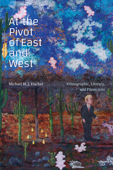 Boek At the Pivot of East and West: Ethnographic, Literary, and Filmic Arts Michael M. J. Fischer